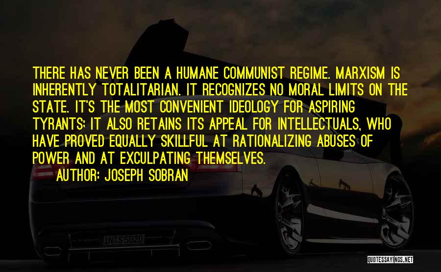 Joseph Sobran Quotes: There Has Never Been A Humane Communist Regime. Marxism Is Inherently Totalitarian. It Recognizes No Moral Limits On The State.