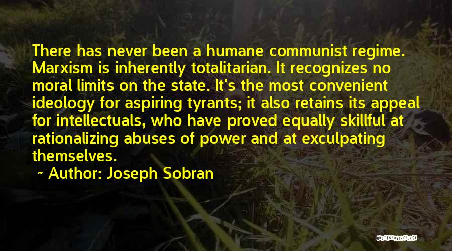 Joseph Sobran Quotes: There Has Never Been A Humane Communist Regime. Marxism Is Inherently Totalitarian. It Recognizes No Moral Limits On The State.