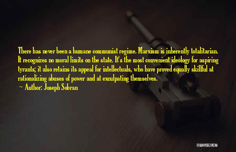 Joseph Sobran Quotes: There Has Never Been A Humane Communist Regime. Marxism Is Inherently Totalitarian. It Recognizes No Moral Limits On The State.