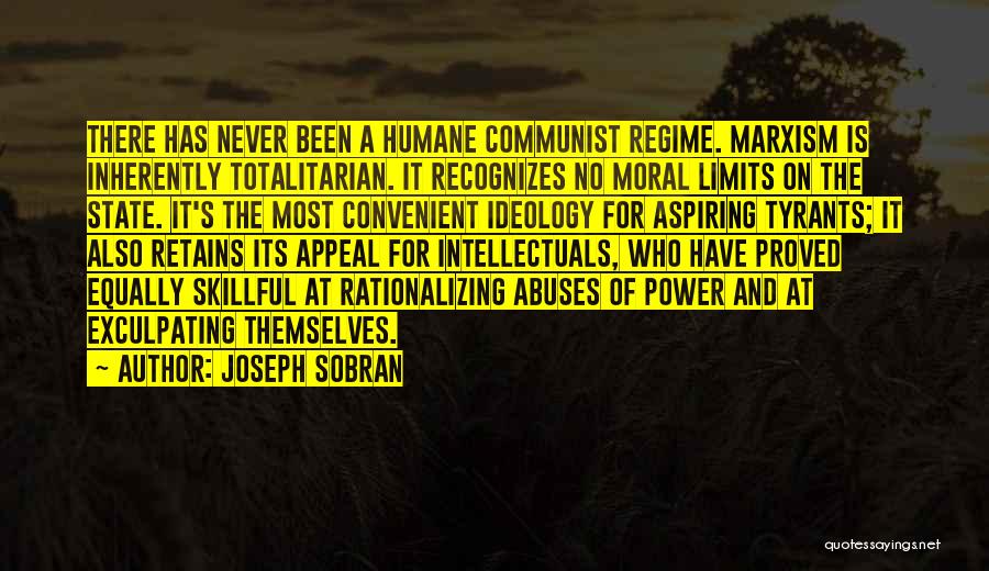 Joseph Sobran Quotes: There Has Never Been A Humane Communist Regime. Marxism Is Inherently Totalitarian. It Recognizes No Moral Limits On The State.