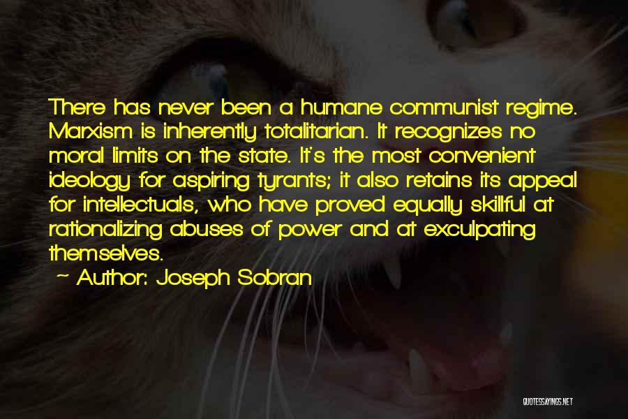 Joseph Sobran Quotes: There Has Never Been A Humane Communist Regime. Marxism Is Inherently Totalitarian. It Recognizes No Moral Limits On The State.