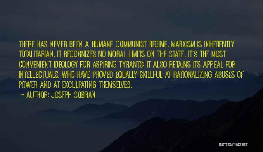 Joseph Sobran Quotes: There Has Never Been A Humane Communist Regime. Marxism Is Inherently Totalitarian. It Recognizes No Moral Limits On The State.