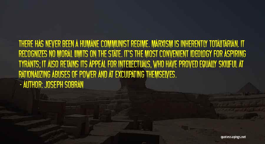 Joseph Sobran Quotes: There Has Never Been A Humane Communist Regime. Marxism Is Inherently Totalitarian. It Recognizes No Moral Limits On The State.