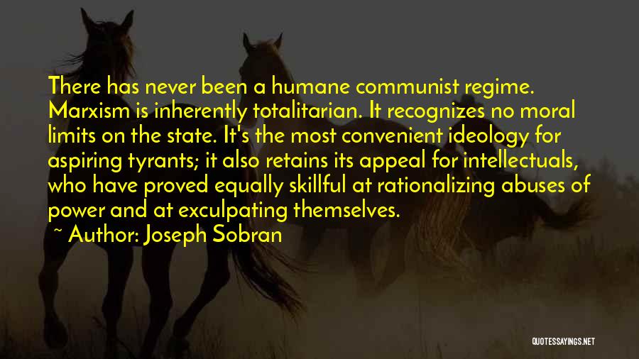 Joseph Sobran Quotes: There Has Never Been A Humane Communist Regime. Marxism Is Inherently Totalitarian. It Recognizes No Moral Limits On The State.