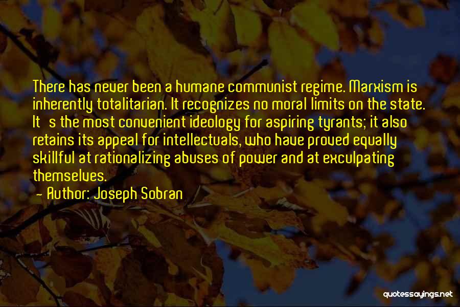 Joseph Sobran Quotes: There Has Never Been A Humane Communist Regime. Marxism Is Inherently Totalitarian. It Recognizes No Moral Limits On The State.