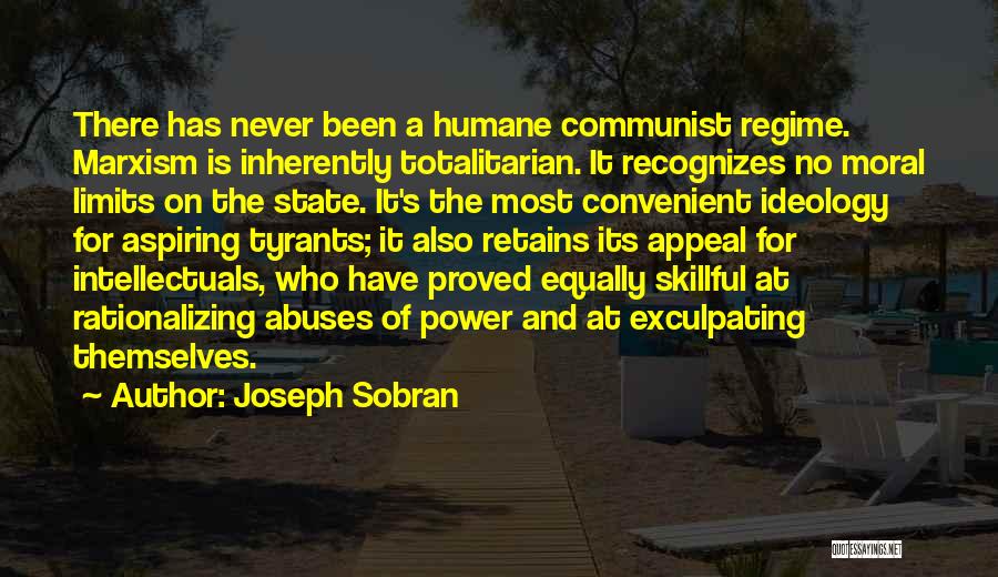 Joseph Sobran Quotes: There Has Never Been A Humane Communist Regime. Marxism Is Inherently Totalitarian. It Recognizes No Moral Limits On The State.