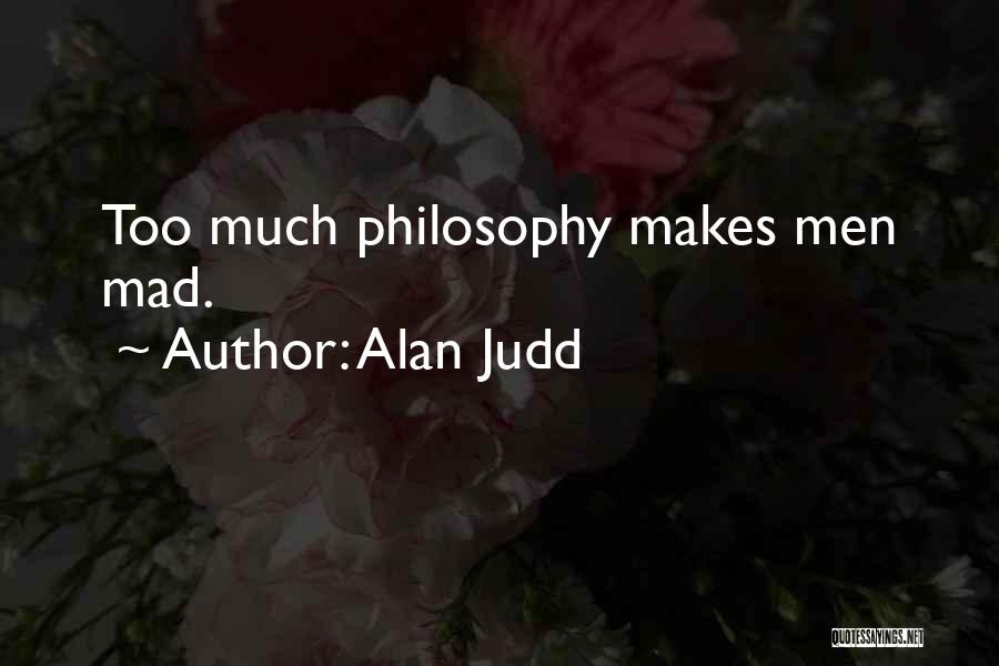 Alan Judd Quotes: Too Much Philosophy Makes Men Mad.