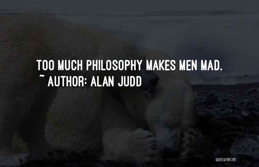 Alan Judd Quotes: Too Much Philosophy Makes Men Mad.