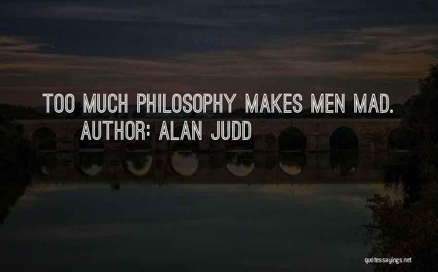 Alan Judd Quotes: Too Much Philosophy Makes Men Mad.