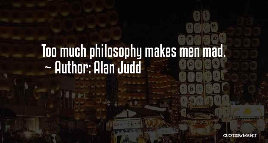 Alan Judd Quotes: Too Much Philosophy Makes Men Mad.