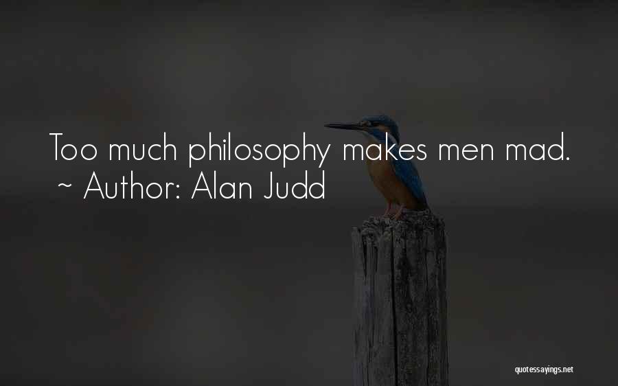 Alan Judd Quotes: Too Much Philosophy Makes Men Mad.