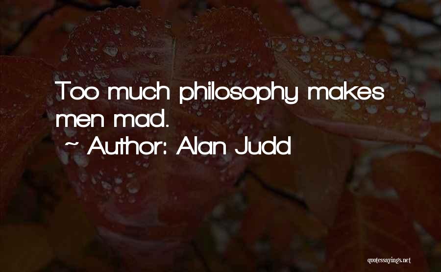 Alan Judd Quotes: Too Much Philosophy Makes Men Mad.