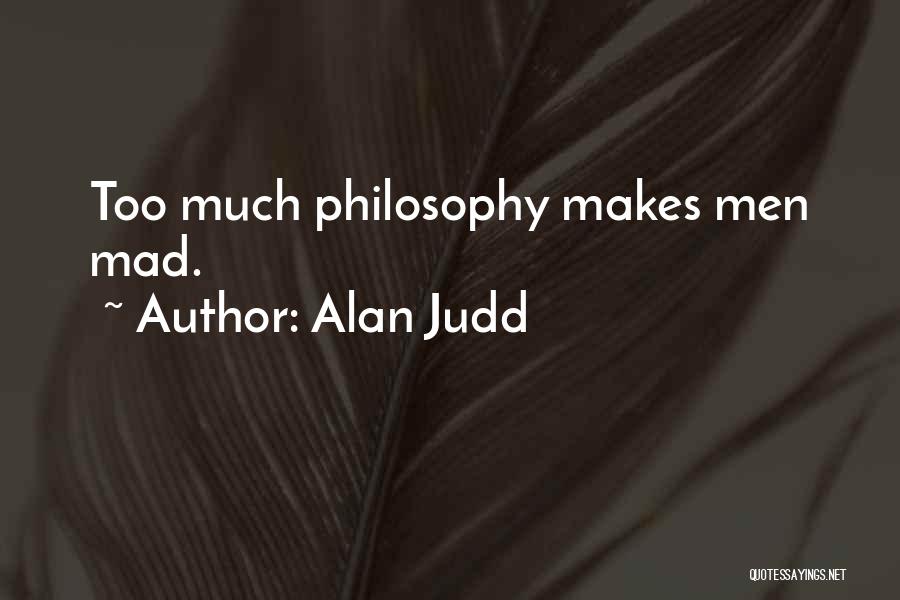 Alan Judd Quotes: Too Much Philosophy Makes Men Mad.