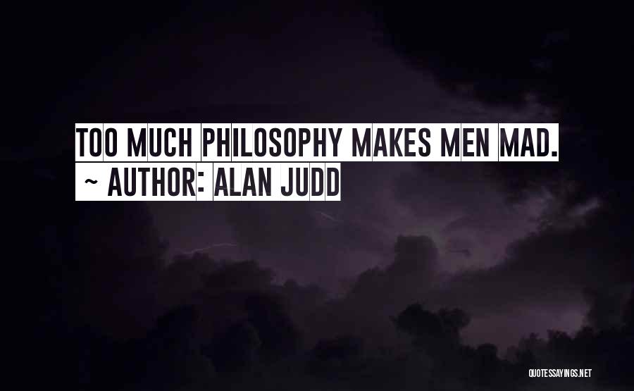 Alan Judd Quotes: Too Much Philosophy Makes Men Mad.