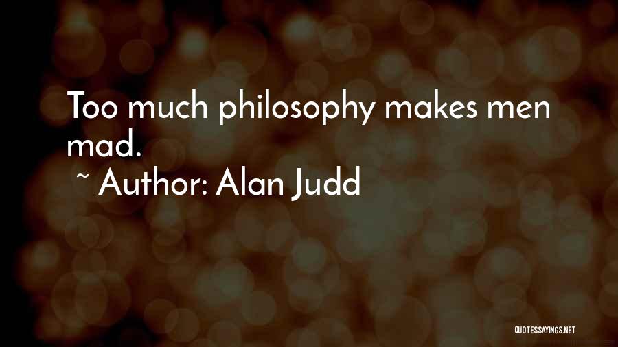 Alan Judd Quotes: Too Much Philosophy Makes Men Mad.