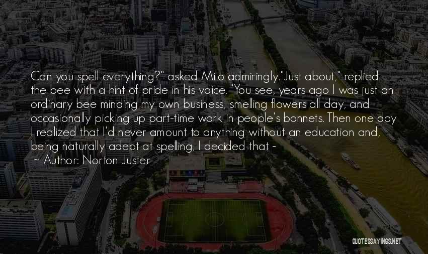 Norton Juster Quotes: Can You Spell Everything? Asked Milo Admiringly.just About, Replied The Bee With A Hint Of Pride In His Voice. You