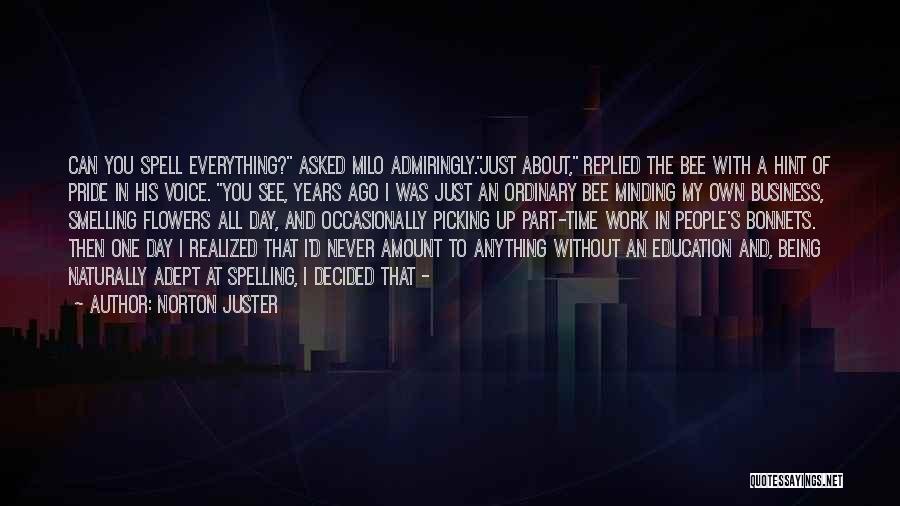 Norton Juster Quotes: Can You Spell Everything? Asked Milo Admiringly.just About, Replied The Bee With A Hint Of Pride In His Voice. You
