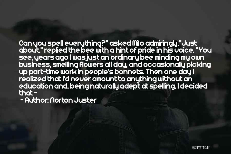 Norton Juster Quotes: Can You Spell Everything? Asked Milo Admiringly.just About, Replied The Bee With A Hint Of Pride In His Voice. You