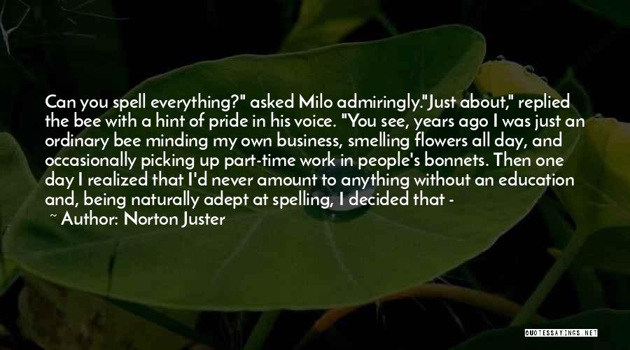 Norton Juster Quotes: Can You Spell Everything? Asked Milo Admiringly.just About, Replied The Bee With A Hint Of Pride In His Voice. You