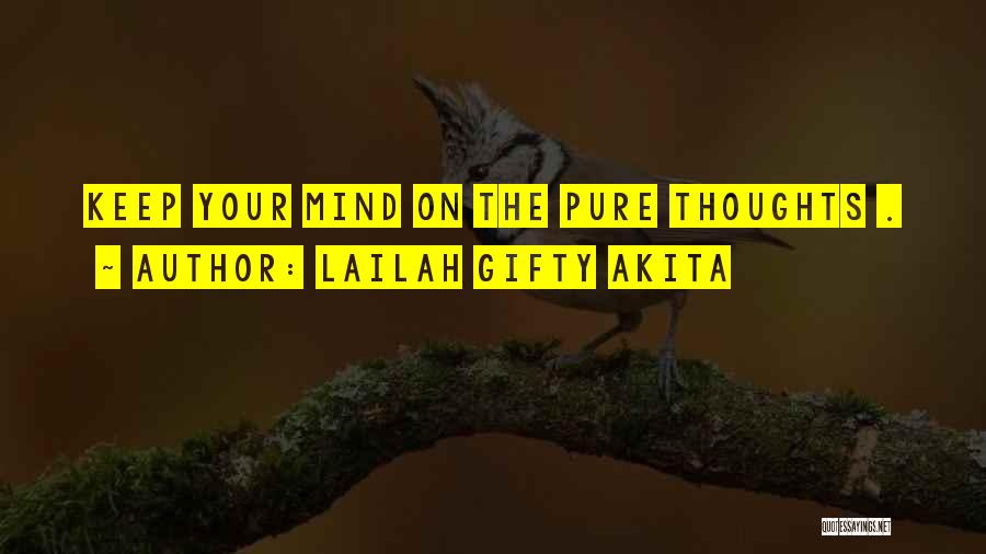 Lailah Gifty Akita Quotes: Keep Your Mind On The Pure Thoughts .