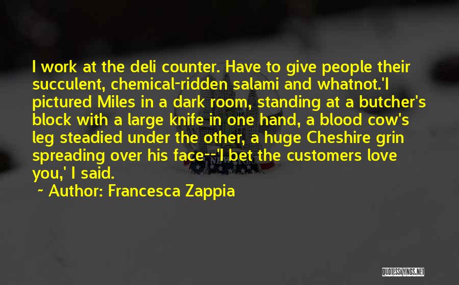 Francesca Zappia Quotes: I Work At The Deli Counter. Have To Give People Their Succulent, Chemical-ridden Salami And Whatnot.'i Pictured Miles In A