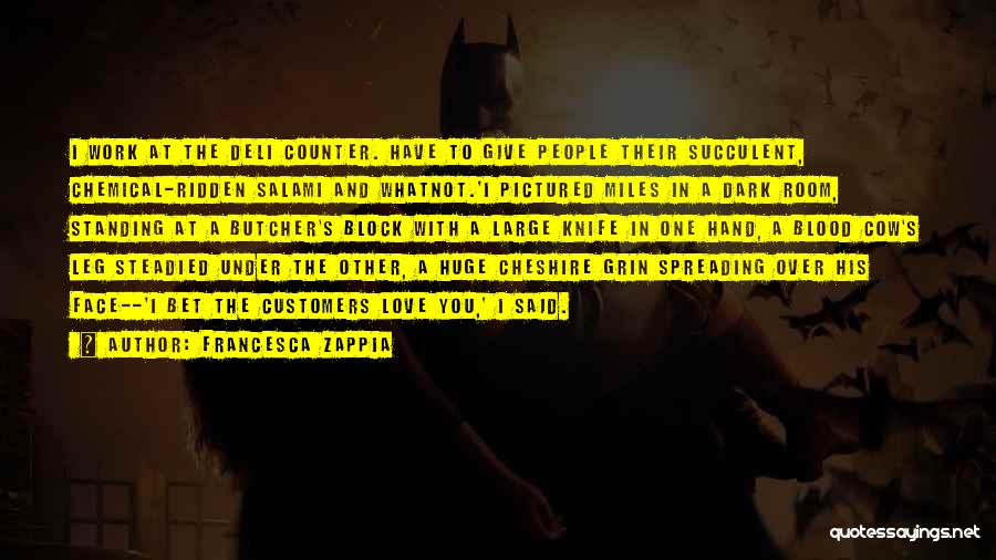 Francesca Zappia Quotes: I Work At The Deli Counter. Have To Give People Their Succulent, Chemical-ridden Salami And Whatnot.'i Pictured Miles In A