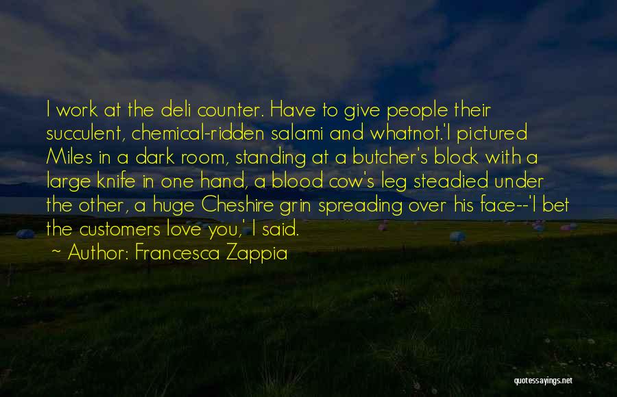 Francesca Zappia Quotes: I Work At The Deli Counter. Have To Give People Their Succulent, Chemical-ridden Salami And Whatnot.'i Pictured Miles In A