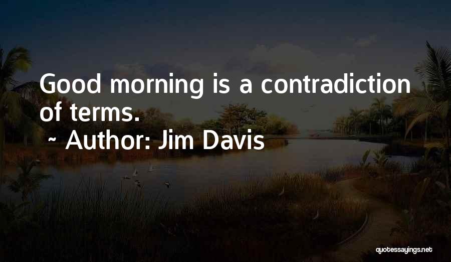 Jim Davis Quotes: Good Morning Is A Contradiction Of Terms.
