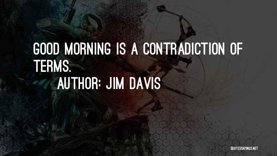 Jim Davis Quotes: Good Morning Is A Contradiction Of Terms.