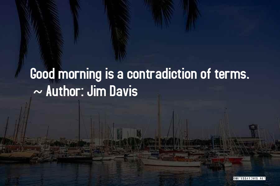 Jim Davis Quotes: Good Morning Is A Contradiction Of Terms.