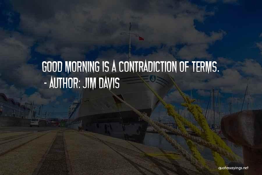 Jim Davis Quotes: Good Morning Is A Contradiction Of Terms.
