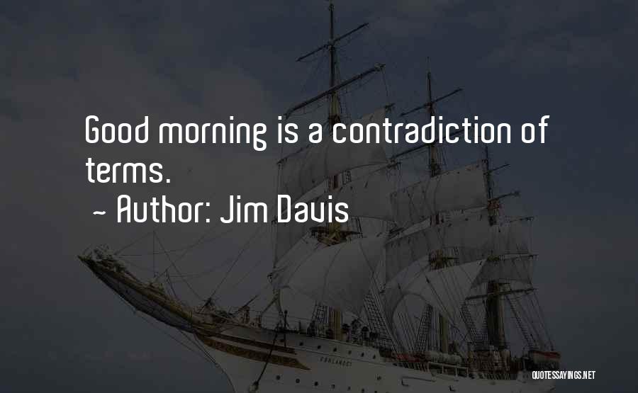 Jim Davis Quotes: Good Morning Is A Contradiction Of Terms.