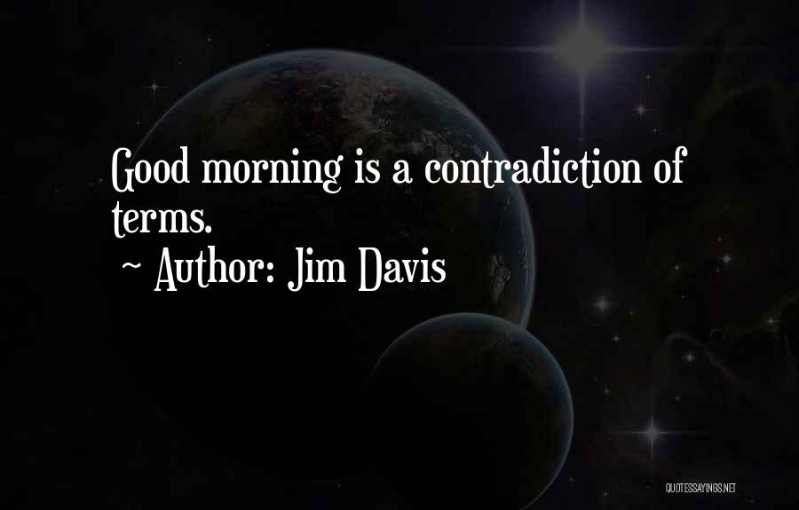 Jim Davis Quotes: Good Morning Is A Contradiction Of Terms.