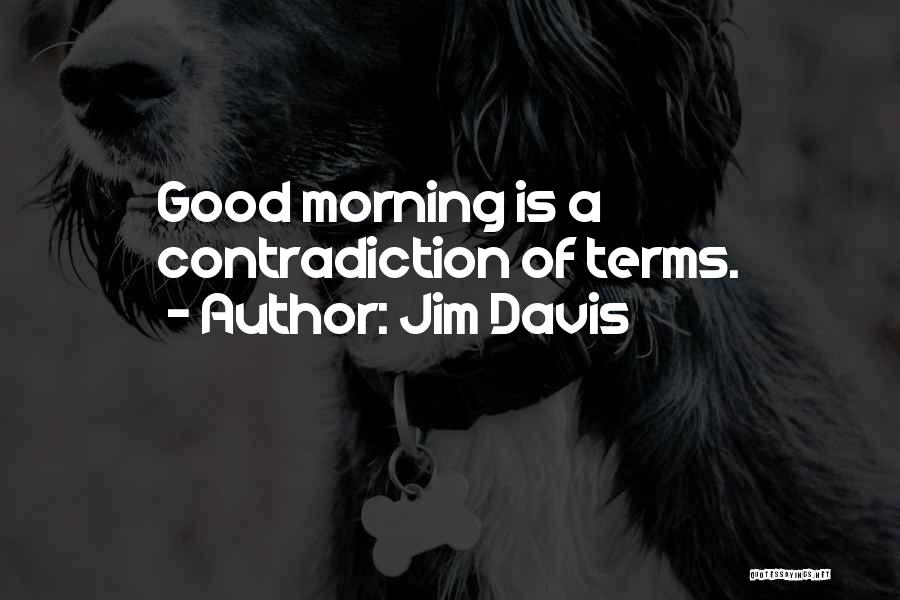 Jim Davis Quotes: Good Morning Is A Contradiction Of Terms.