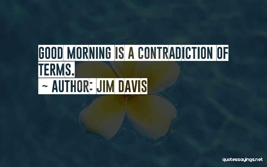 Jim Davis Quotes: Good Morning Is A Contradiction Of Terms.