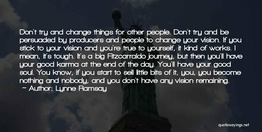 Lynne Ramsay Quotes: Don't Try And Change Things For Other People. Don't Try And Be Persuaded By Producers And People To Change Your