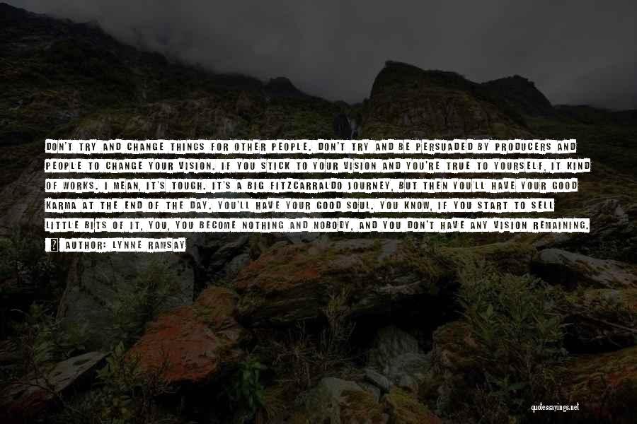 Lynne Ramsay Quotes: Don't Try And Change Things For Other People. Don't Try And Be Persuaded By Producers And People To Change Your