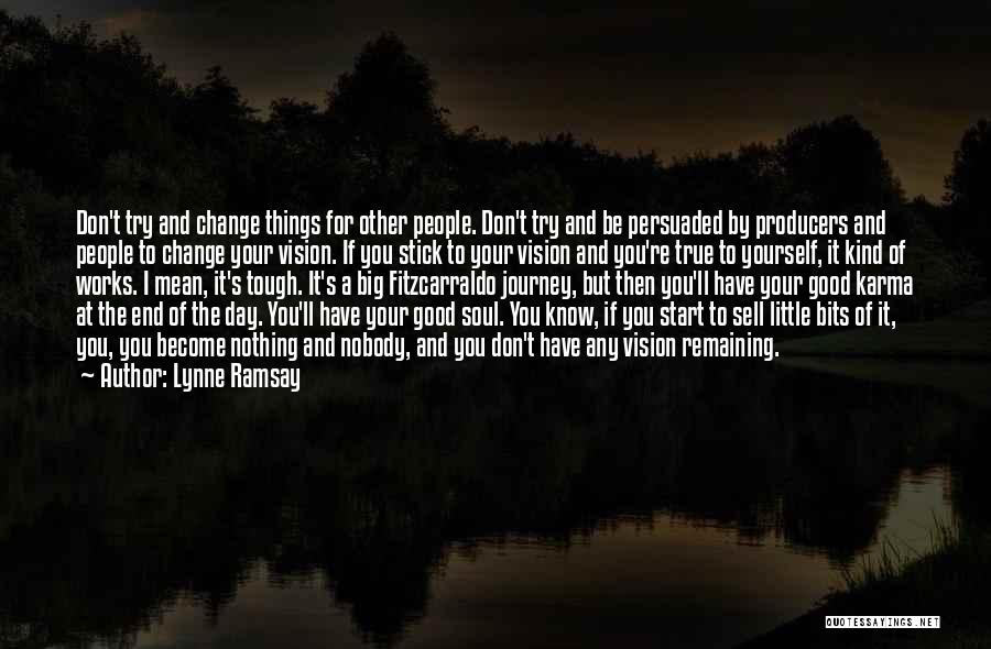 Lynne Ramsay Quotes: Don't Try And Change Things For Other People. Don't Try And Be Persuaded By Producers And People To Change Your