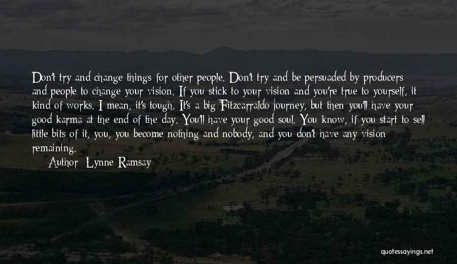 Lynne Ramsay Quotes: Don't Try And Change Things For Other People. Don't Try And Be Persuaded By Producers And People To Change Your
