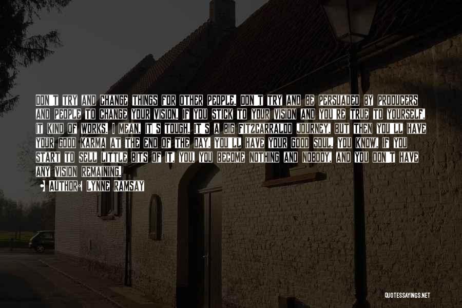 Lynne Ramsay Quotes: Don't Try And Change Things For Other People. Don't Try And Be Persuaded By Producers And People To Change Your