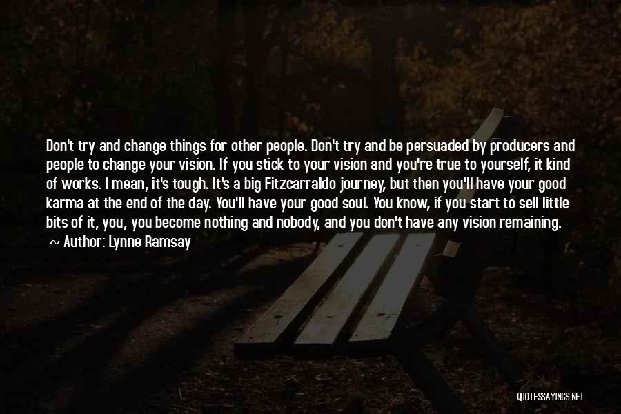 Lynne Ramsay Quotes: Don't Try And Change Things For Other People. Don't Try And Be Persuaded By Producers And People To Change Your