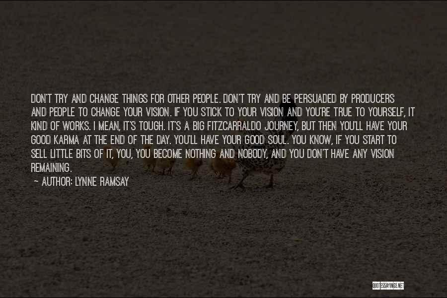 Lynne Ramsay Quotes: Don't Try And Change Things For Other People. Don't Try And Be Persuaded By Producers And People To Change Your
