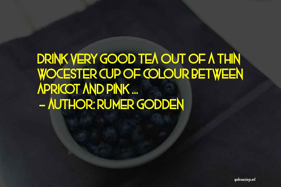 Rumer Godden Quotes: Drink Very Good Tea Out Of A Thin Wocester Cup Of Colour Between Apricot And Pink ...