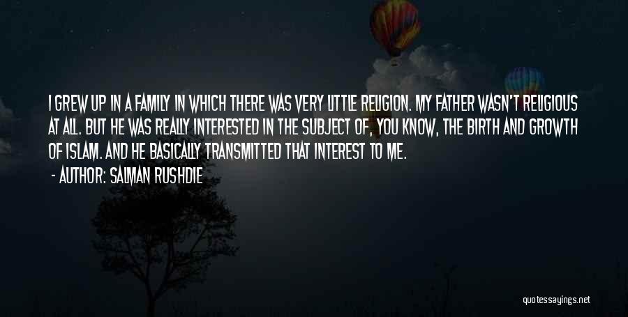 Salman Rushdie Quotes: I Grew Up In A Family In Which There Was Very Little Religion. My Father Wasn't Religious At All. But