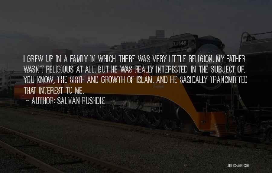 Salman Rushdie Quotes: I Grew Up In A Family In Which There Was Very Little Religion. My Father Wasn't Religious At All. But