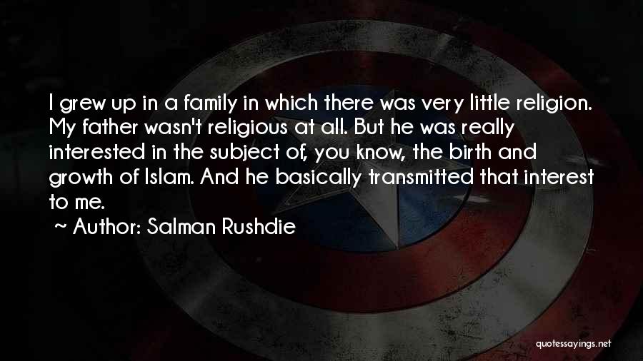 Salman Rushdie Quotes: I Grew Up In A Family In Which There Was Very Little Religion. My Father Wasn't Religious At All. But