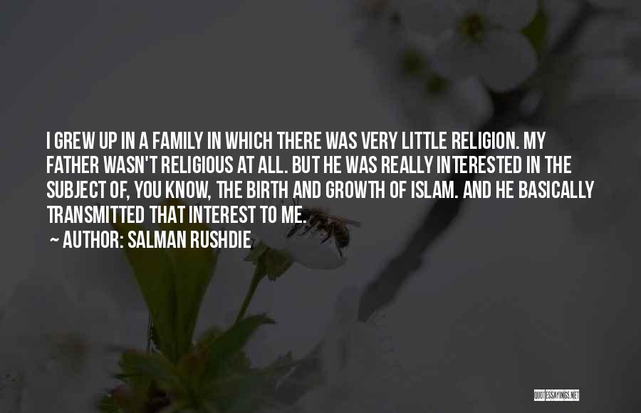 Salman Rushdie Quotes: I Grew Up In A Family In Which There Was Very Little Religion. My Father Wasn't Religious At All. But