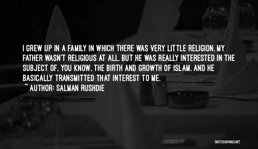 Salman Rushdie Quotes: I Grew Up In A Family In Which There Was Very Little Religion. My Father Wasn't Religious At All. But