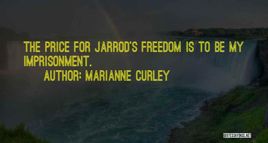 Marianne Curley Quotes: The Price For Jarrod's Freedom Is To Be My Imprisonment.