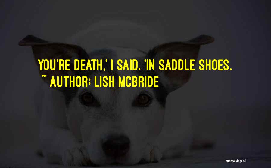 Lish McBride Quotes: You're Death,' I Said. 'in Saddle Shoes.